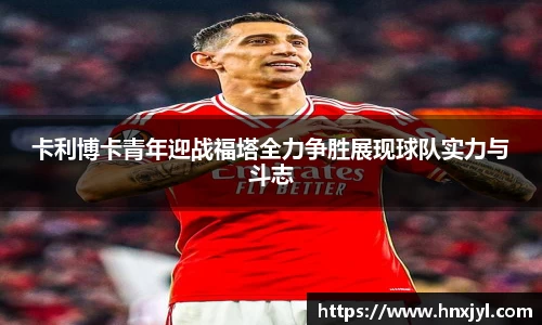 卡利博卡青年迎战福塔全力争胜展现球队实力与斗志
