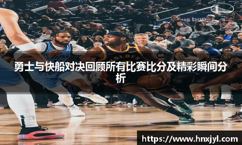 勇士与快船对决回顾所有比赛比分及精彩瞬间分析